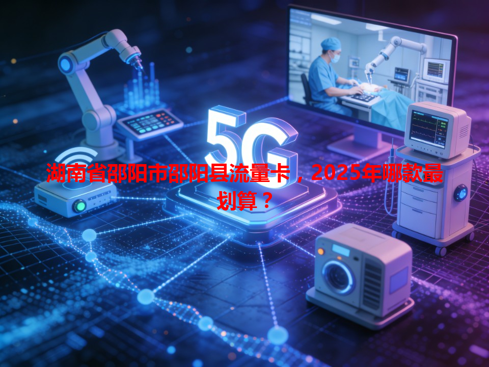 湖南省邵阳市邵阳县流量卡，2025年哪款最划算？