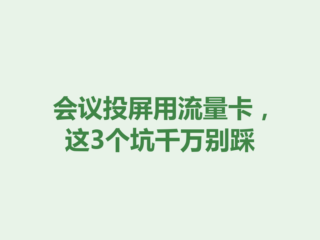会议投屏用流量卡，这3个坑千万别踩