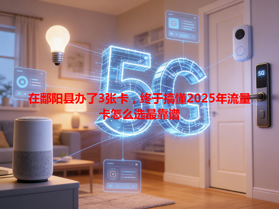 在鄱阳县办了3张卡，终于搞懂2025年流量卡怎么选最靠谱
