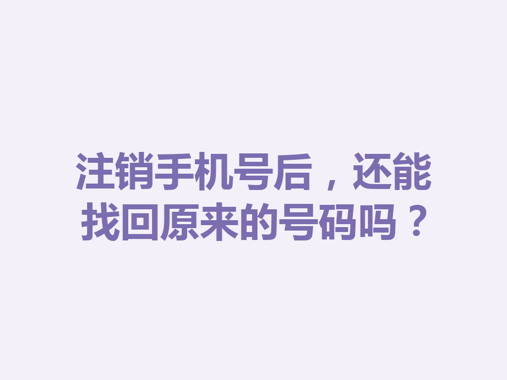 注销手机号后，还能找回原来的号码吗？