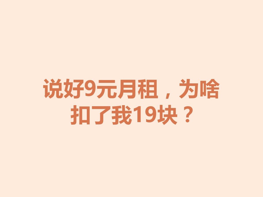 说好9元月租，为啥扣了我19块？