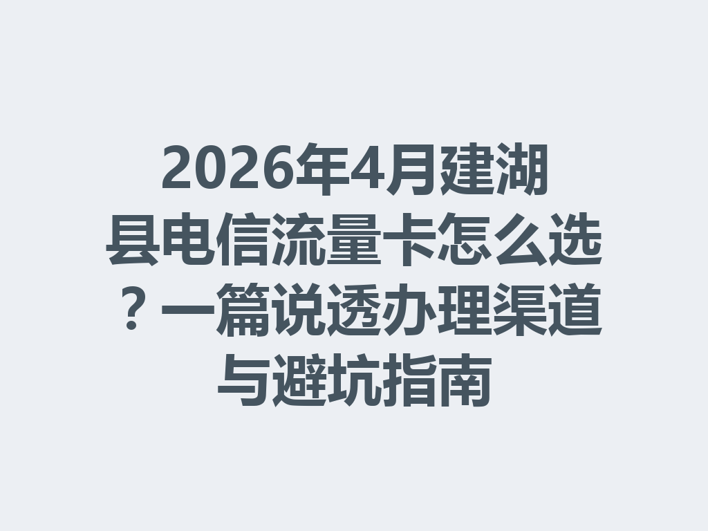 2026年4月建湖县电信流量卡怎么选？一篇说透办理渠道与避坑指南