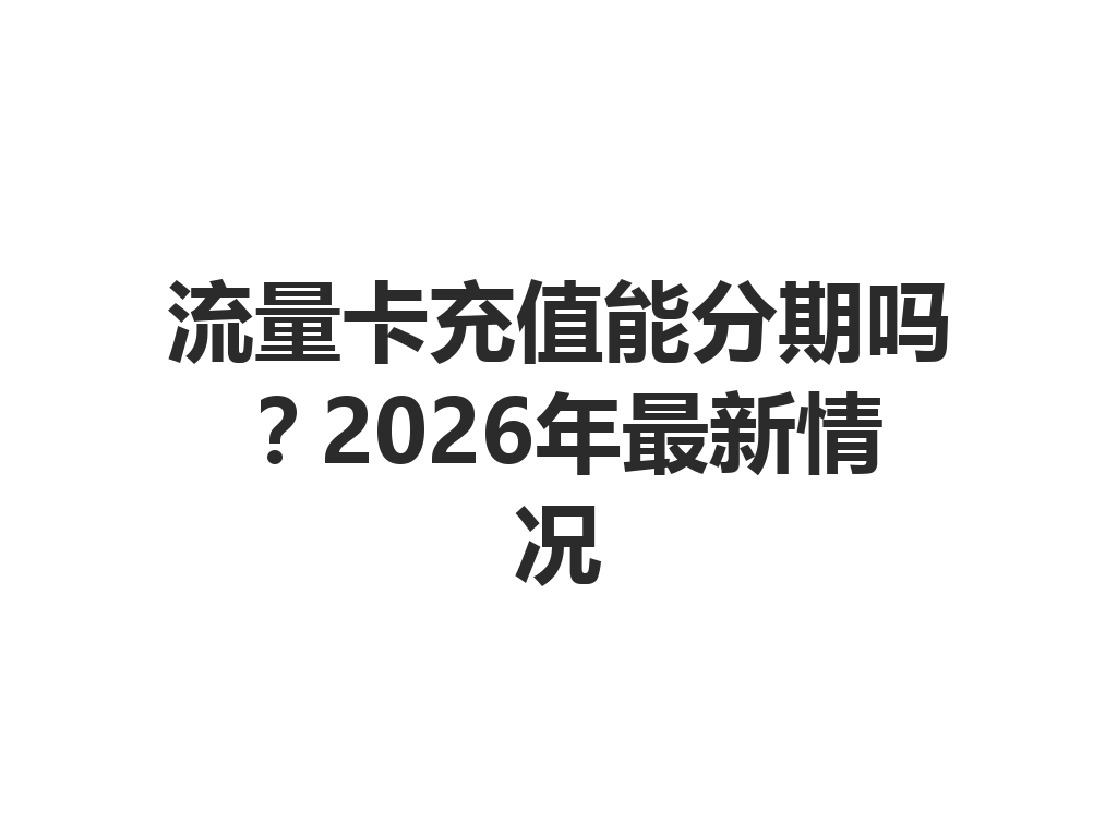 流量卡充值能分期吗？2026年最新情况