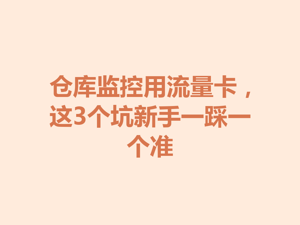 仓库监控用流量卡，这3个坑新手一踩一个准