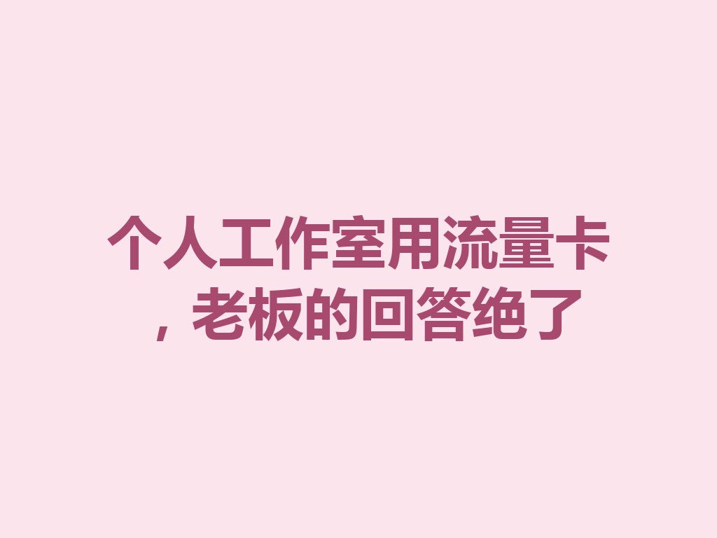 个人工作室用流量卡，老板的回答绝了