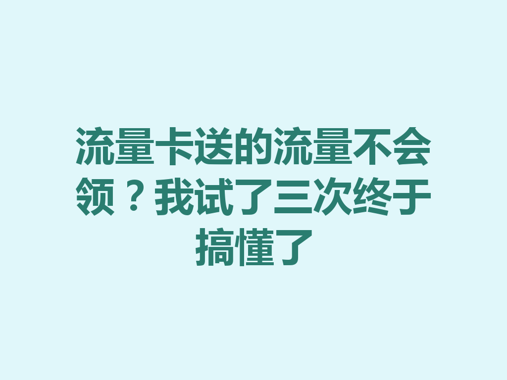 流量卡送的流量不会领？我试了三次终于搞懂了