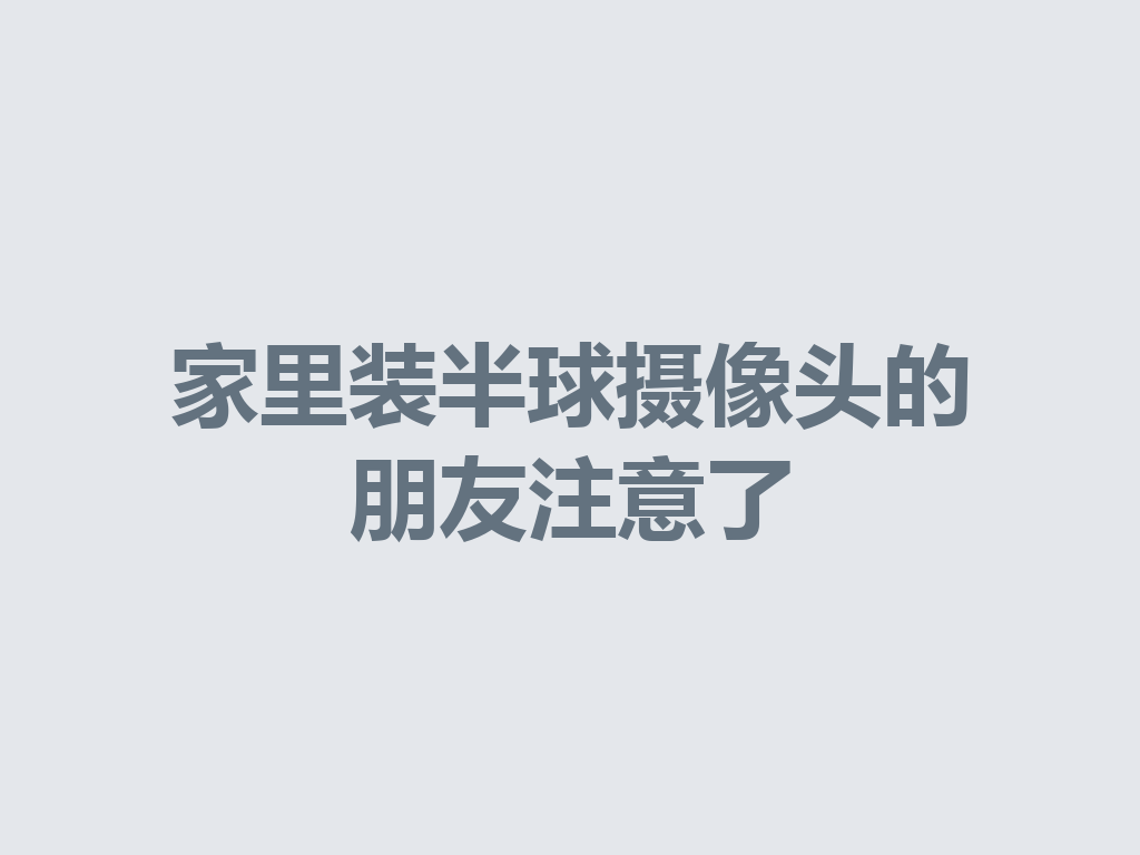 家里装半球摄像头的朋友注意了