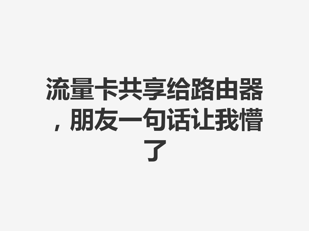 流量卡共享给路由器，朋友一句话让我懵了