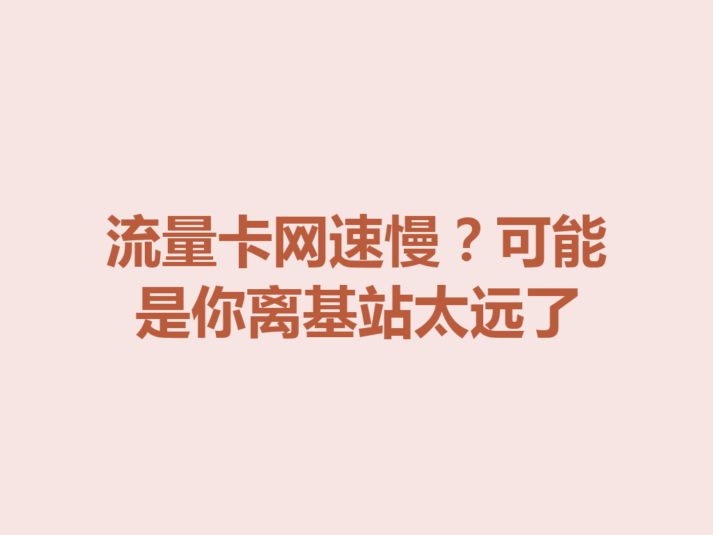 流量卡网速慢？可能是你离基站太远了