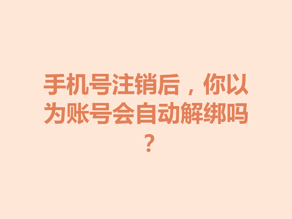 手机号注销后，你以为账号会自动解绑吗？