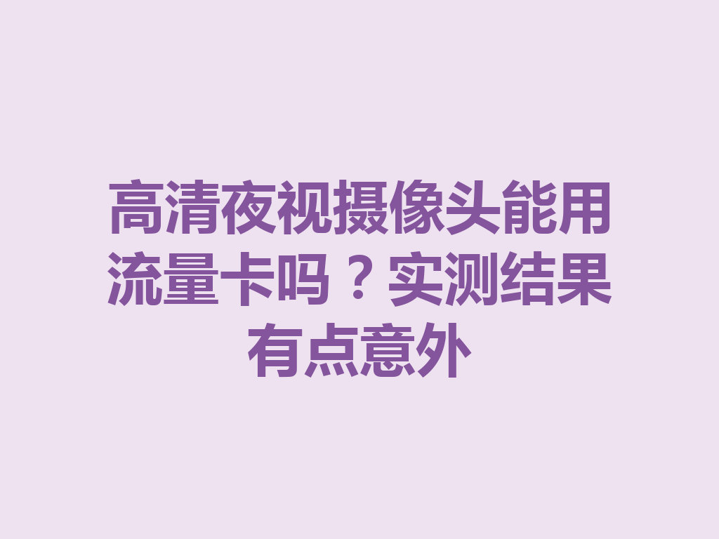 高清夜视摄像头能用流量卡吗？实测结果有点意外