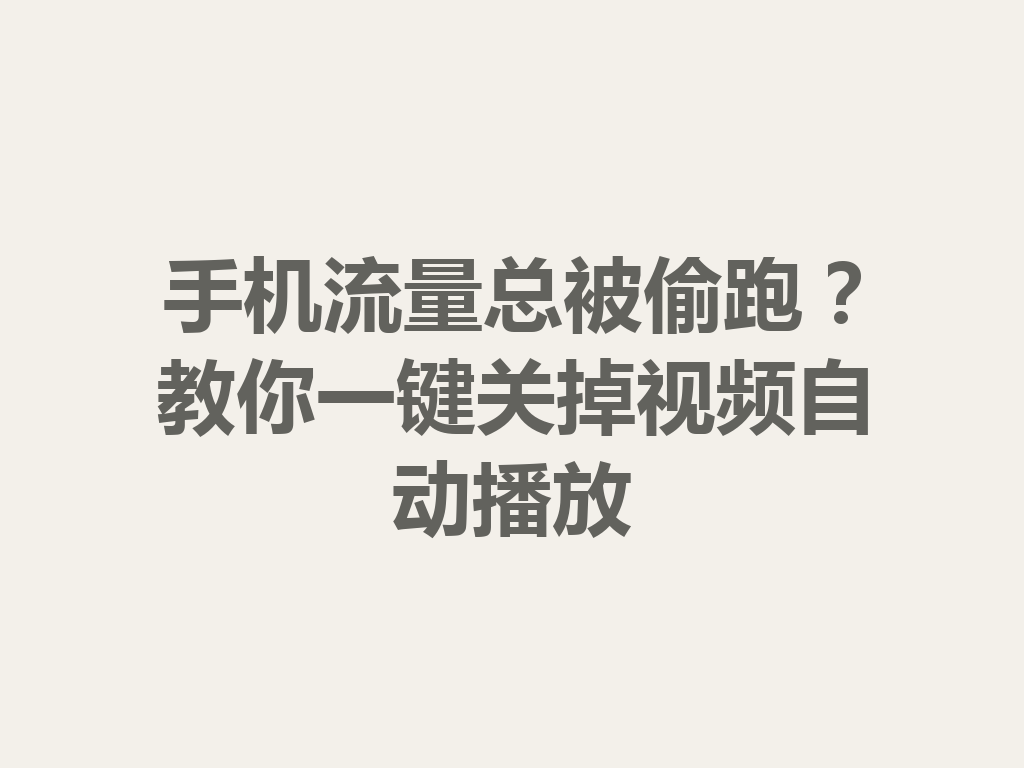 手机流量总被偷跑？教你一键关掉视频自动播放