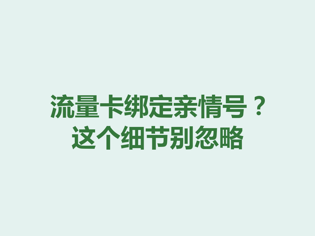 流量卡绑定亲情号？这个细节别忽略
