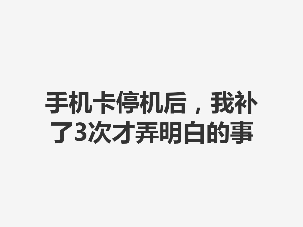 手机卡停机后，我补了3次才弄明白的事