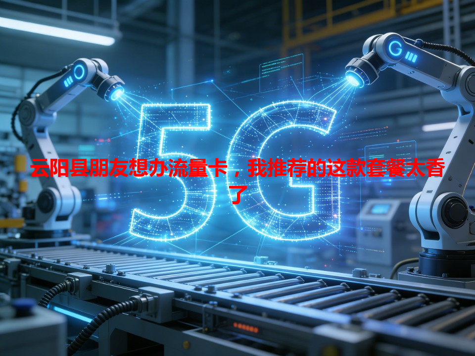 云阳县朋友想办流量卡，我推荐的这款套餐太香了