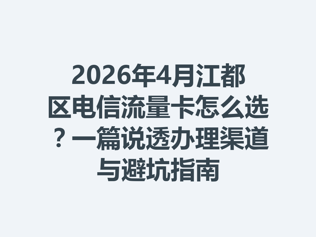 2026年4月江都区电信流量卡怎么选？一篇说透办理渠道与避坑指南