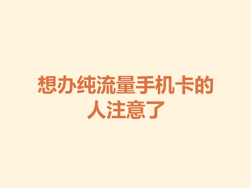 想办纯流量手机卡的人注意了