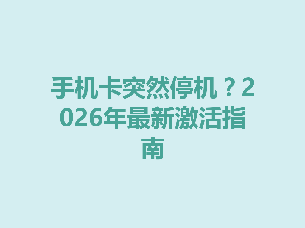 手机卡突然停机？2026年最新激活指南