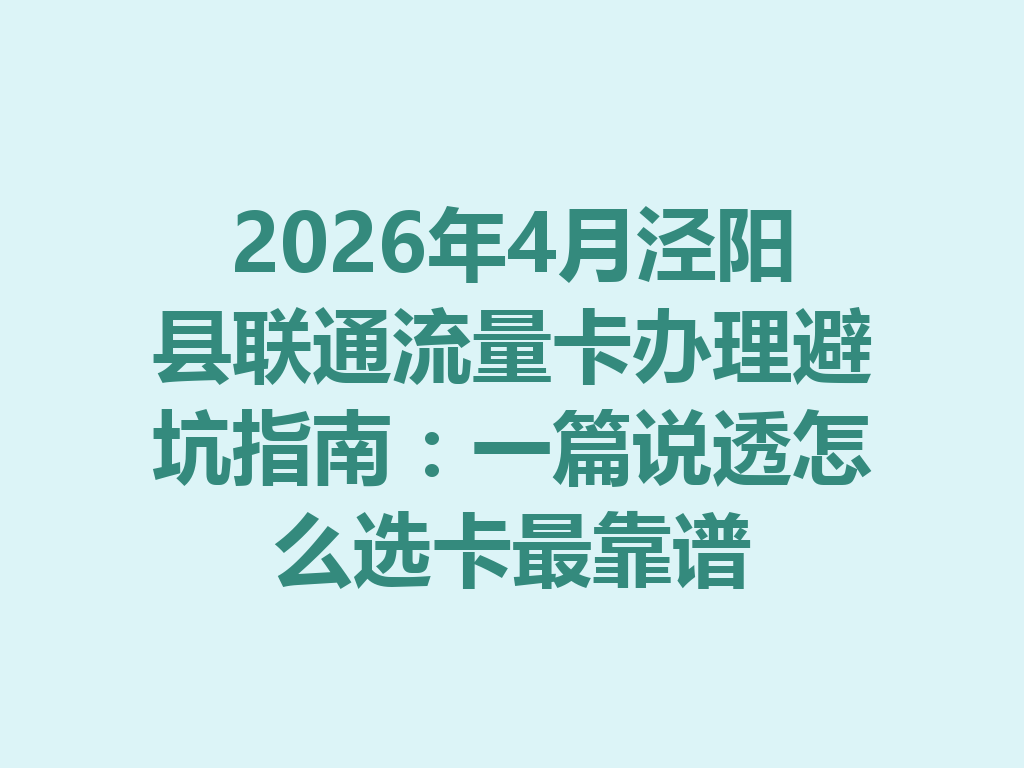 2026年4月泾阳县联通流量卡办理避坑指南：一篇说透怎么选卡最靠谱