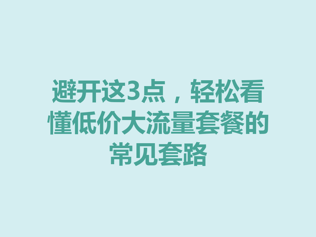 避开这3点，轻松看懂低价大流量套餐的常见套路
