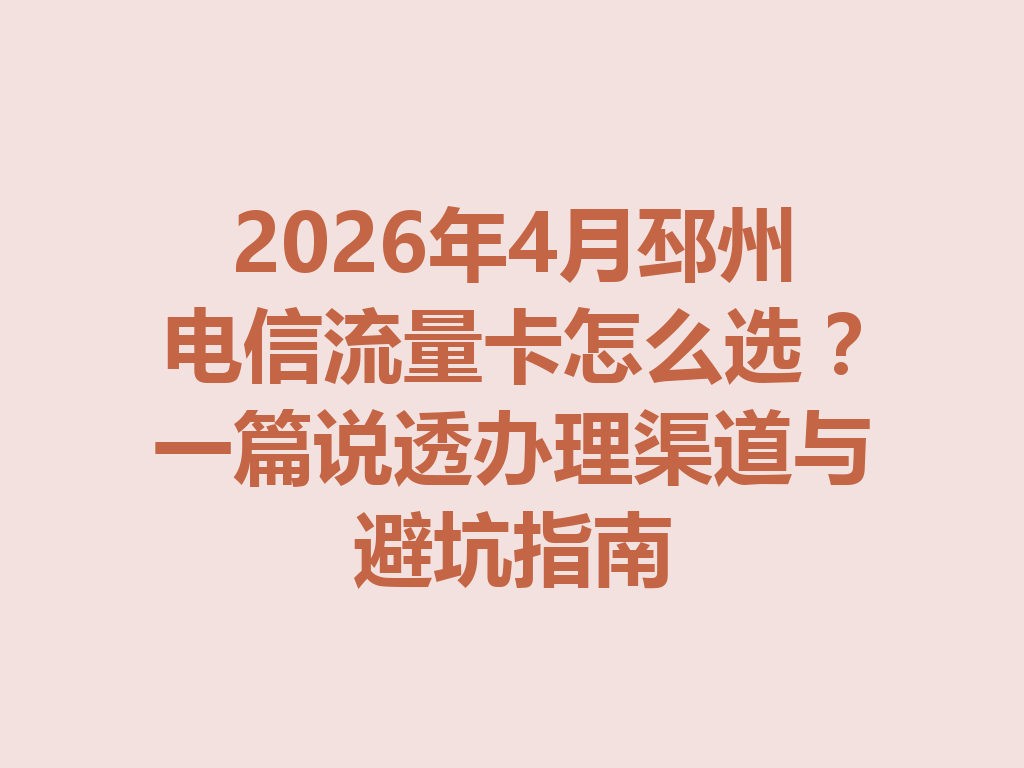 2026年4月邳州电信流量卡怎么选？一篇说透办理渠道与避坑指南