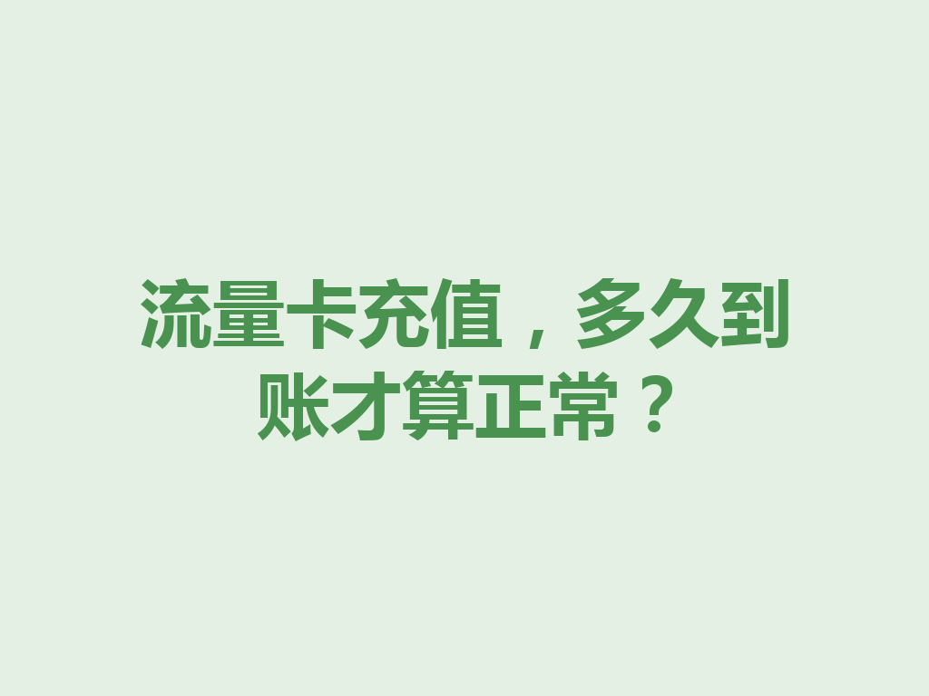流量卡充值，多久到账才算正常？