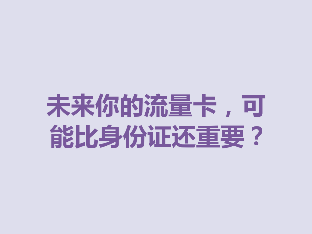 未来你的流量卡，可能比身份证还重要？