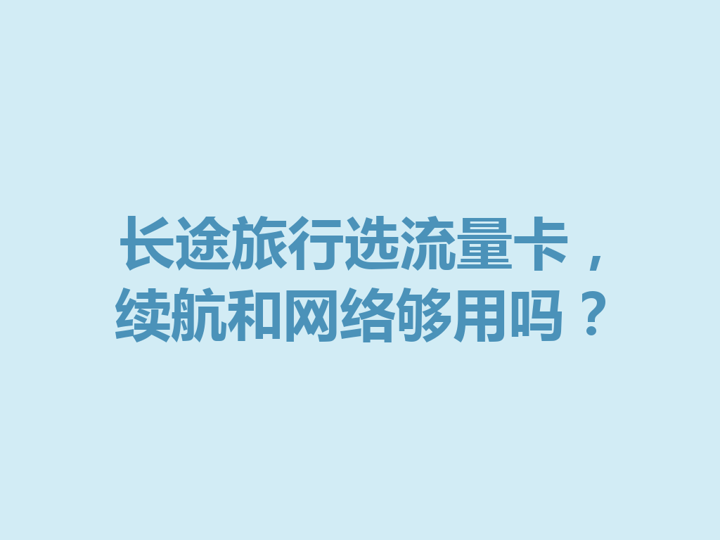 长途旅行选流量卡，续航和网络够用吗？