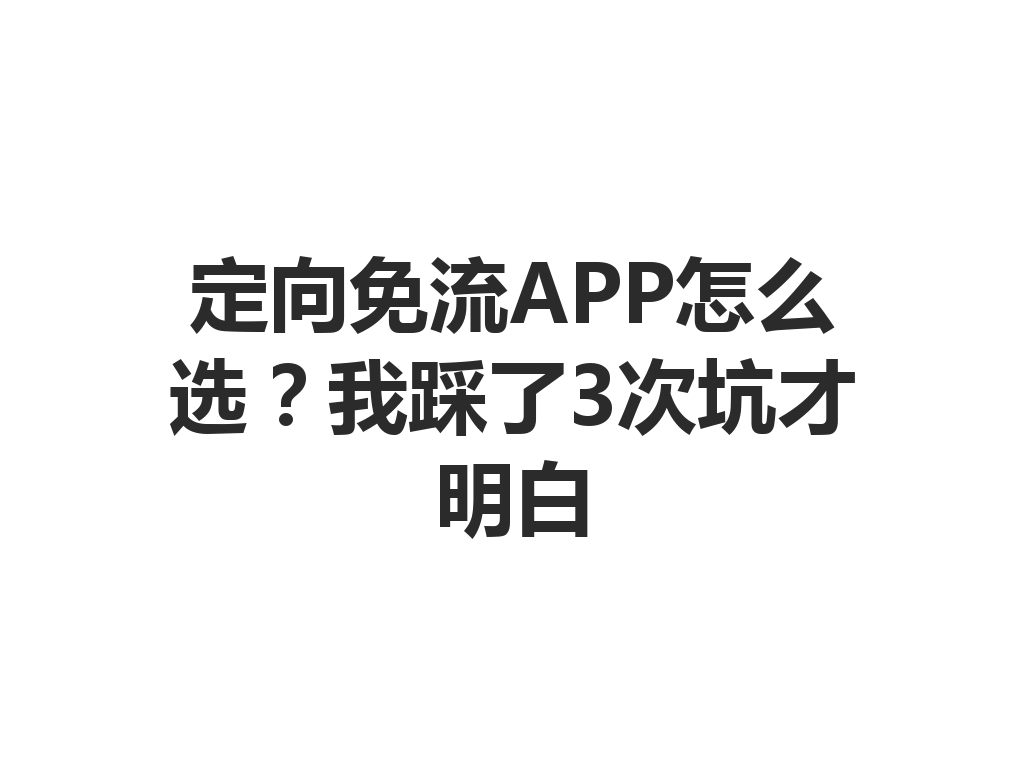 定向免流APP怎么选？我踩了3次坑才明白
