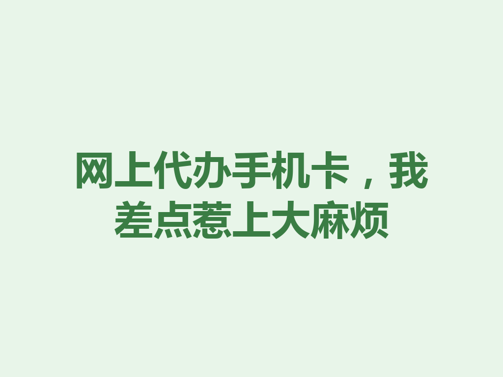 网上代办手机卡，我差点惹上大麻烦