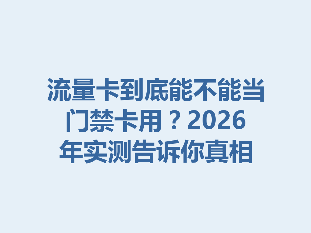 流量卡到底能不能当门禁卡用？2026年实测告诉你真相