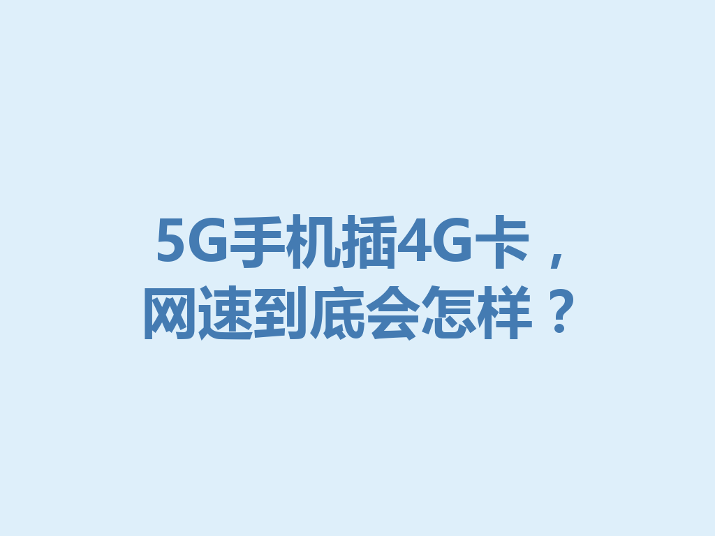 5G手机插4G卡，网速到底会怎样？
