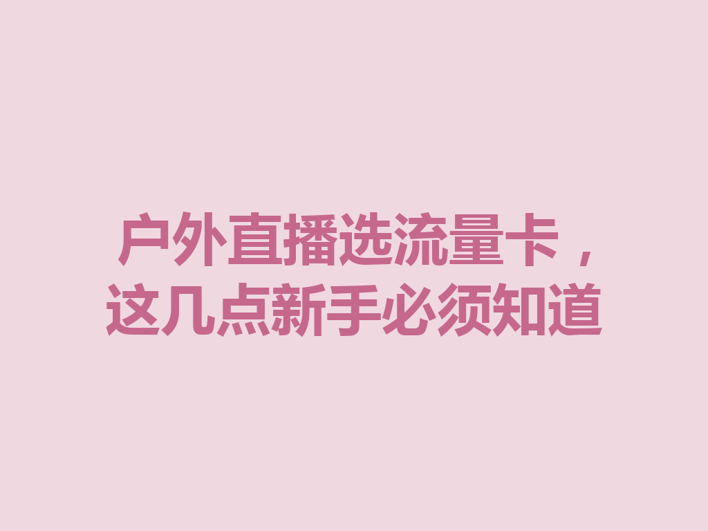 户外直播选流量卡，这几点新手必须知道
