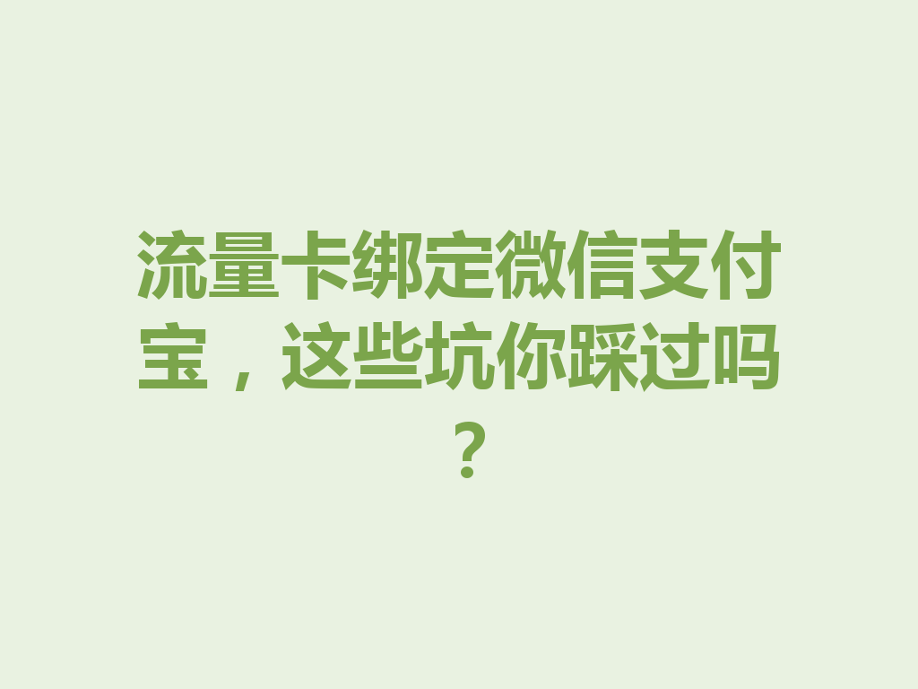 流量卡绑定微信支付宝，这些坑你踩过吗？