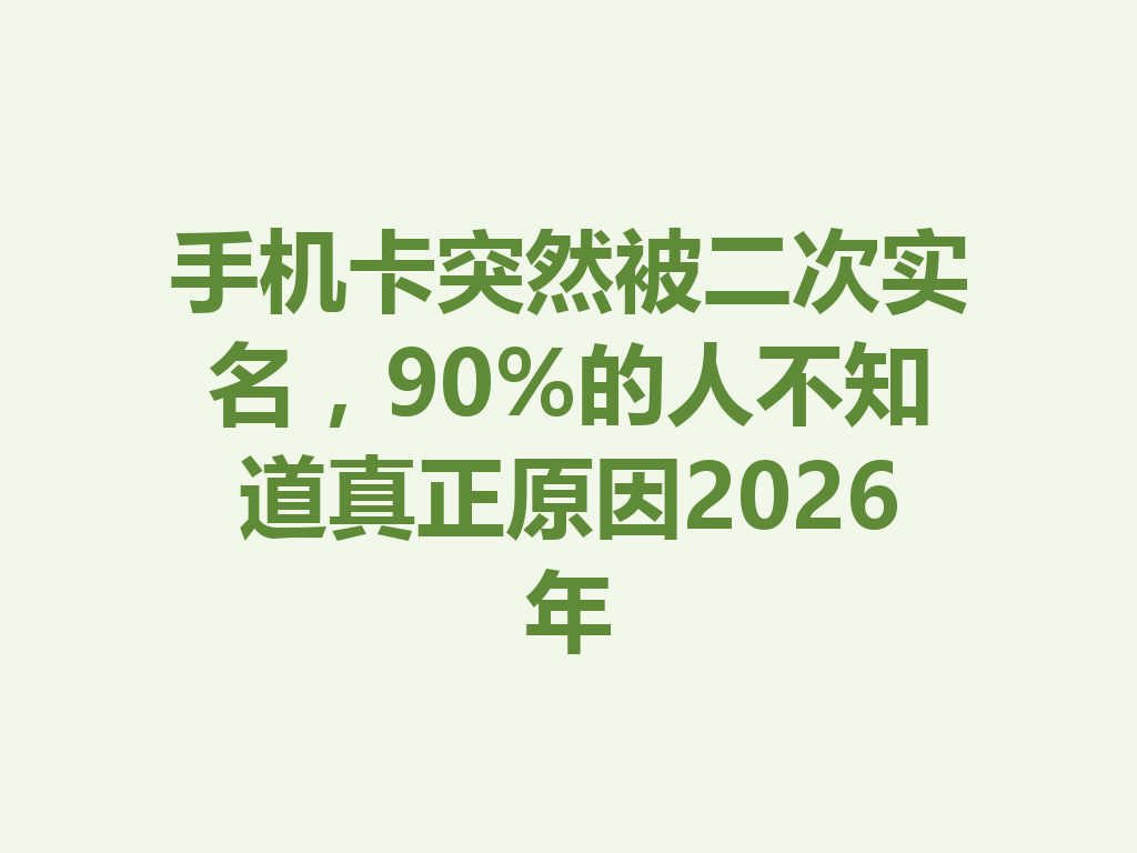 手机卡突然被二次实名，90%的人不知道真正原因2026年