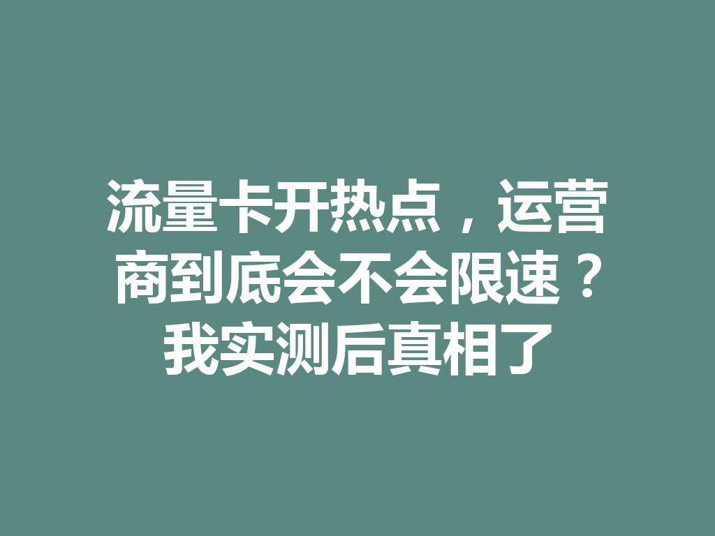流量卡开热点，运营商到底会不会限速？我实测后真相了