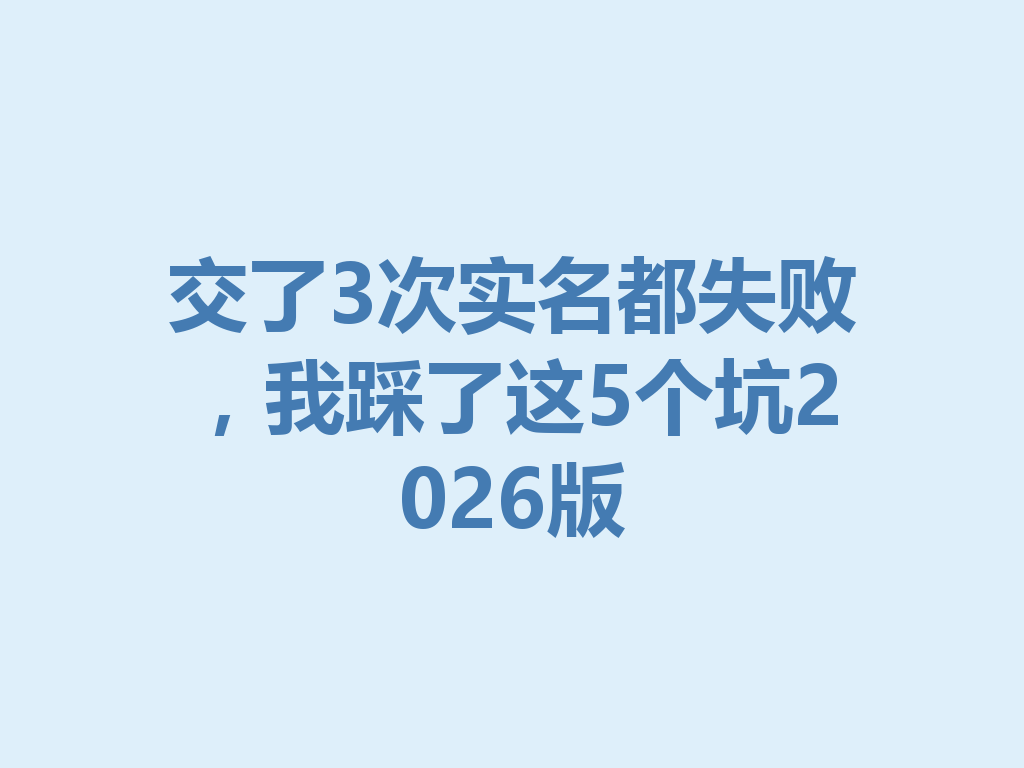 交了3次实名都失败，我踩了这5个坑2026版