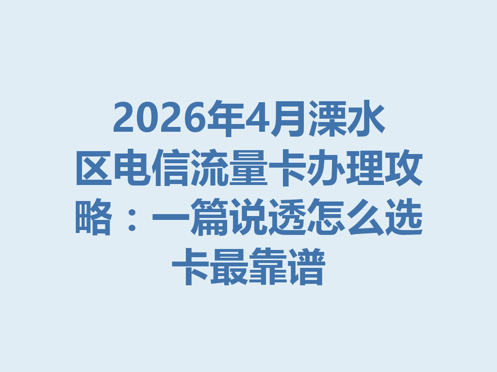 2026年4月溧水区电信流量卡办理攻略：一篇说透怎么选卡最靠谱