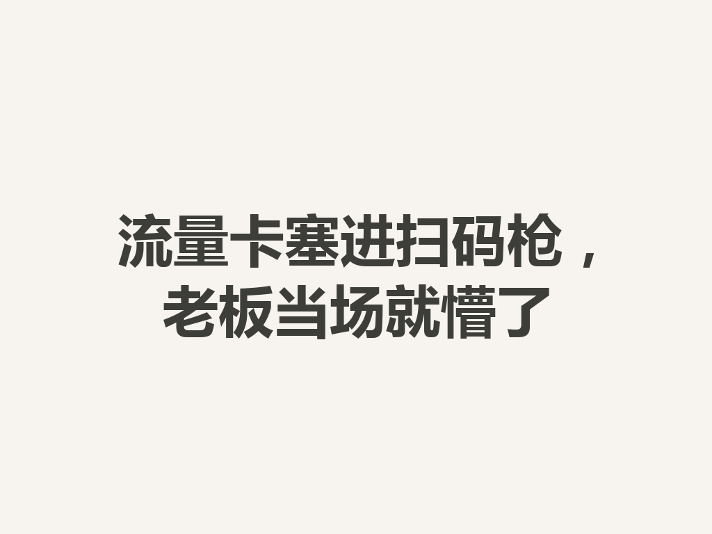 流量卡塞进扫码枪，老板当场就懵了
